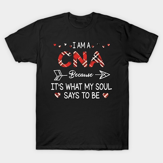 I Am A Cna Because It's What My Soul Says To Be Happy Parent Day Summer Vacation Fight Covit-19 T-Shirt by DainaMotteut